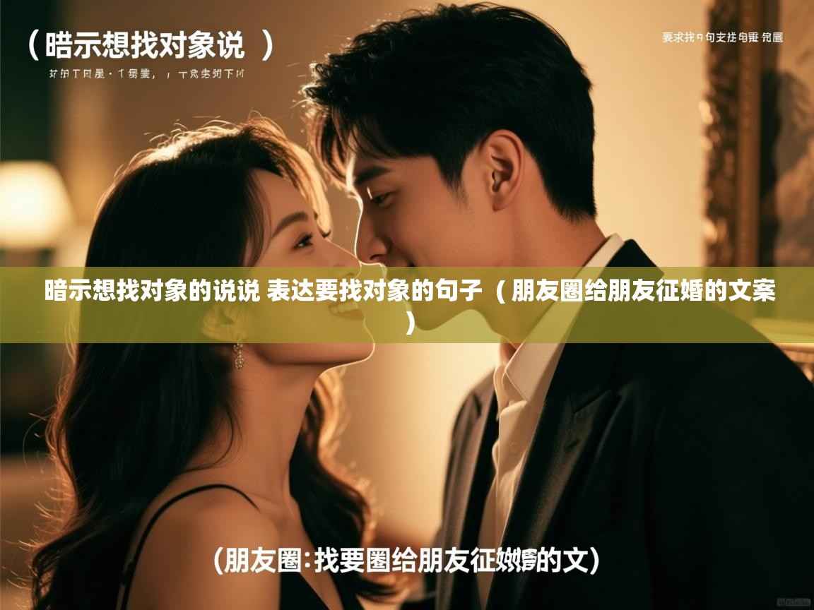 暗示想找对象的说说 表达要找对象的句子  ( 朋友圈给朋友征婚的文案 )  暗示想找对象的说说 表达要找对象的句子  ( 朋友圈给朋友征婚的文案 )