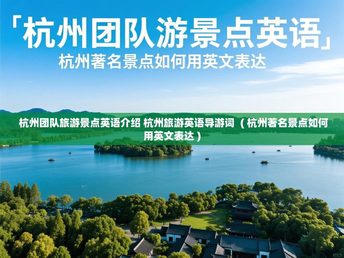 杭州团队旅游景点英语介绍 杭州旅游英语导游词  ( 杭州著名景点如何用英文表达 )  杭州团队旅游景点英语介绍 杭州旅游英语导游词  ( 杭州著名景点如何用英文表达 )