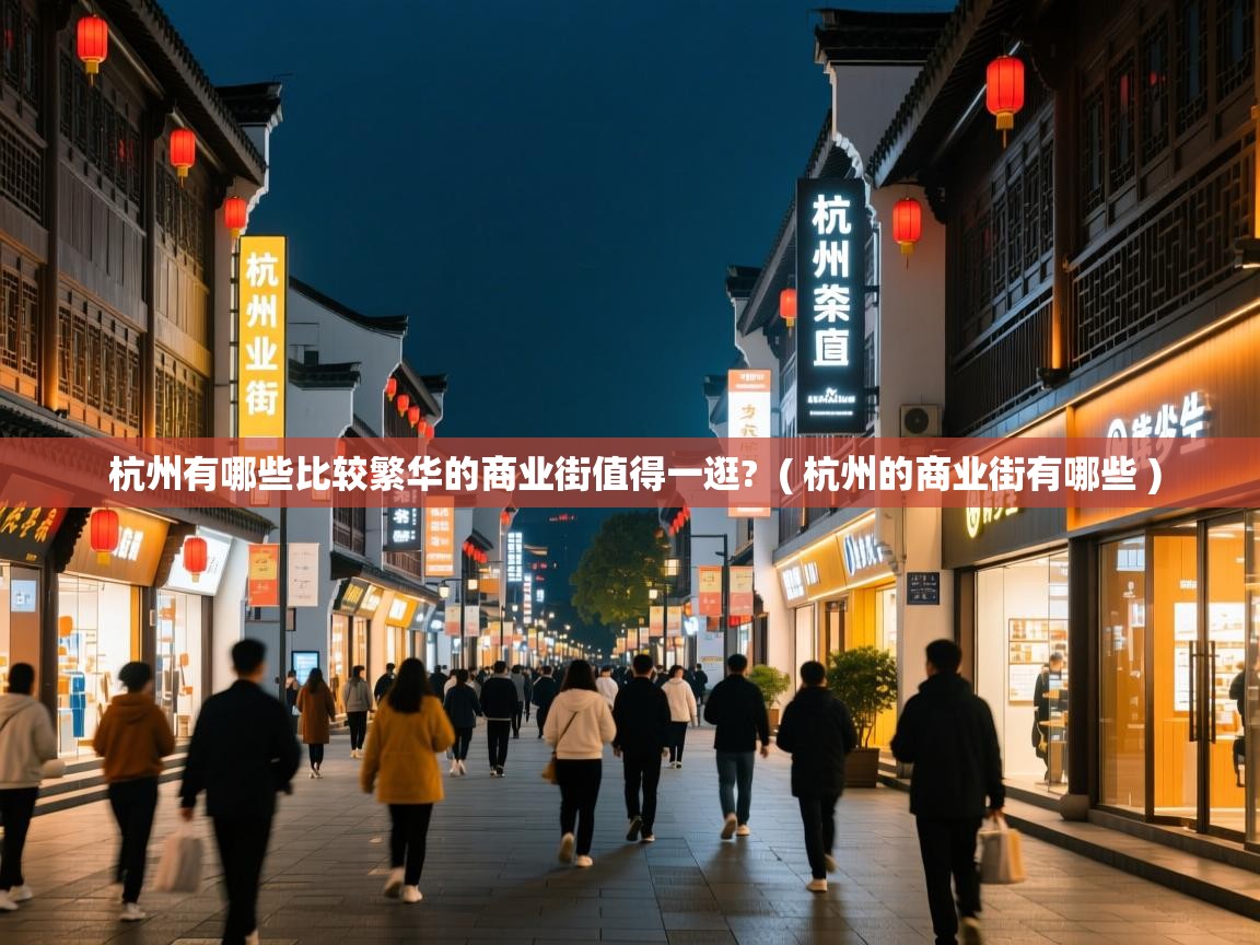 杭州有哪些比较繁华的商业街值得一逛?  ( 杭州的商业街有哪些 )  杭州有哪些比较繁华的商业街值得一逛?  ( 杭州的商业街有哪些 )