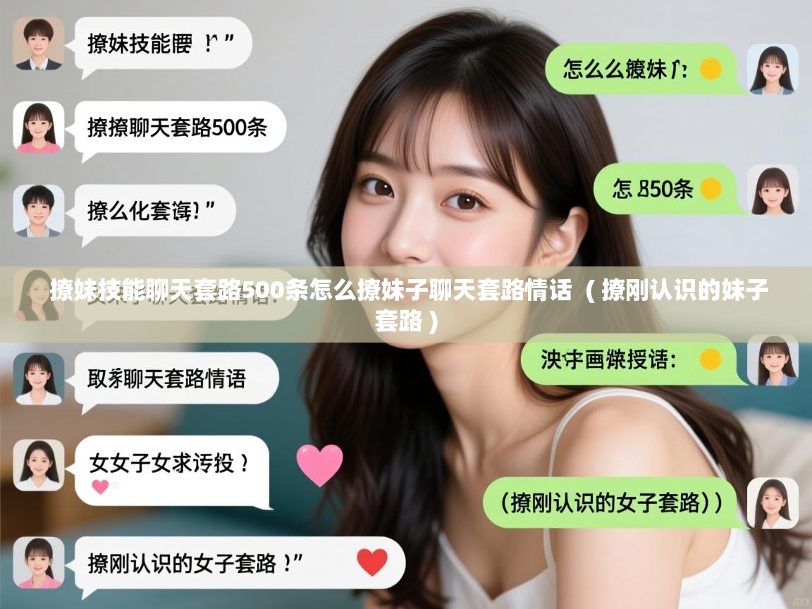  撩妹技能聊天套路500条怎么撩妹子聊天套路情话  ( 撩刚认识的妹子套路 )
