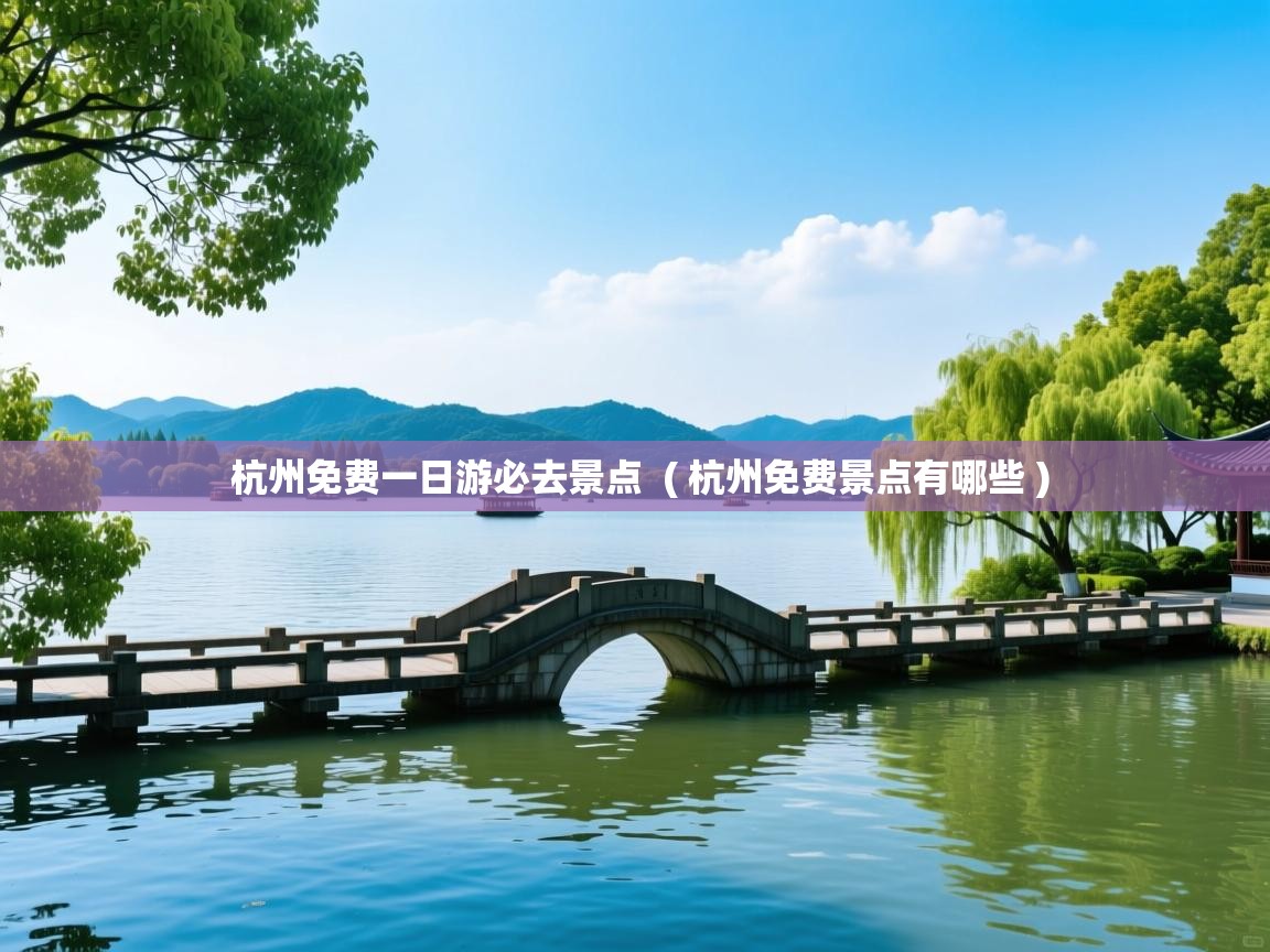 杭州免费一日游必去景点  ( 杭州免费景点有哪些 )  杭州免费一日游必去景点  ( 杭州免费景点有哪些 )