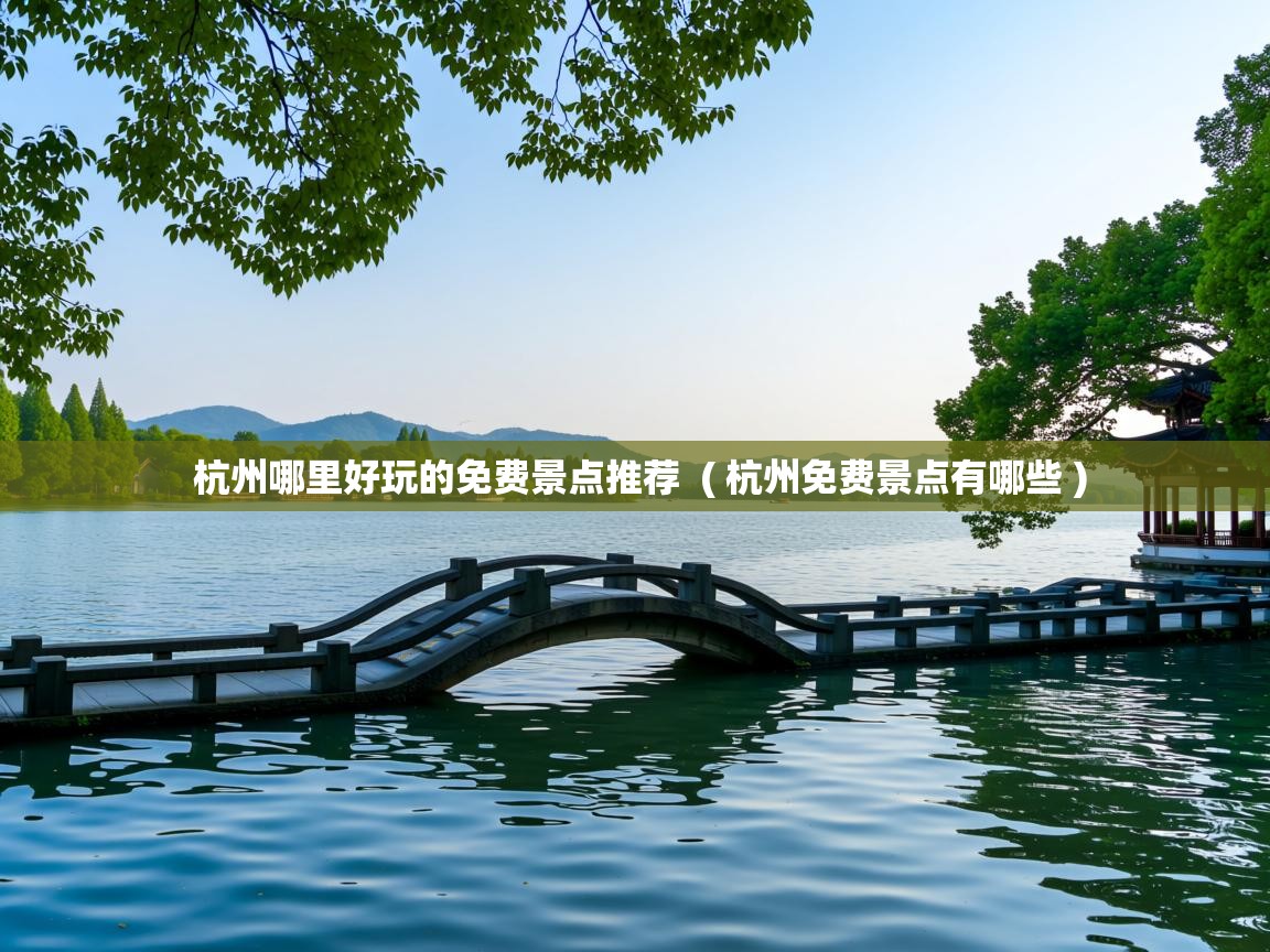 杭州哪里好玩的免费景点推荐  ( 杭州免费景点有哪些 )  杭州哪里好玩的免费景点推荐  ( 杭州免费景点有哪些 )