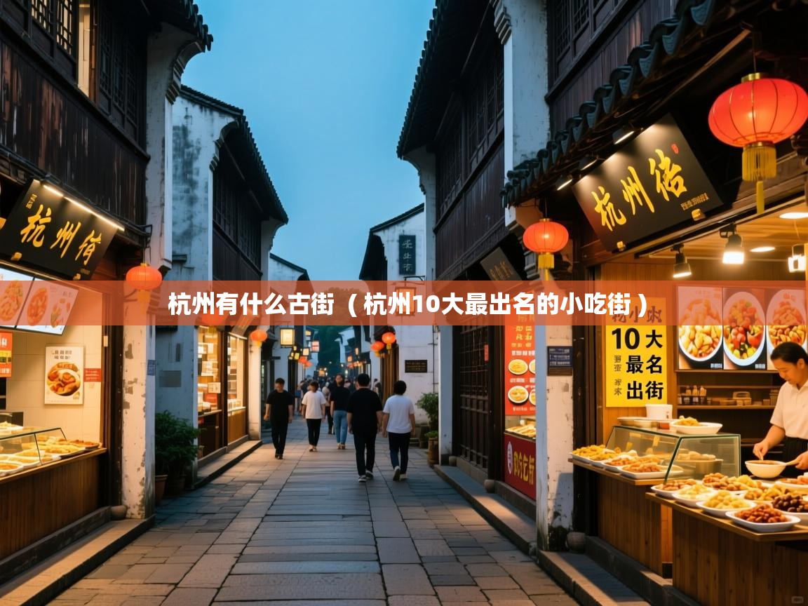 杭州有什么古街  ( 杭州10大最出名的小吃街 )  杭州有什么古街  ( 杭州10大最出名的小吃街 )