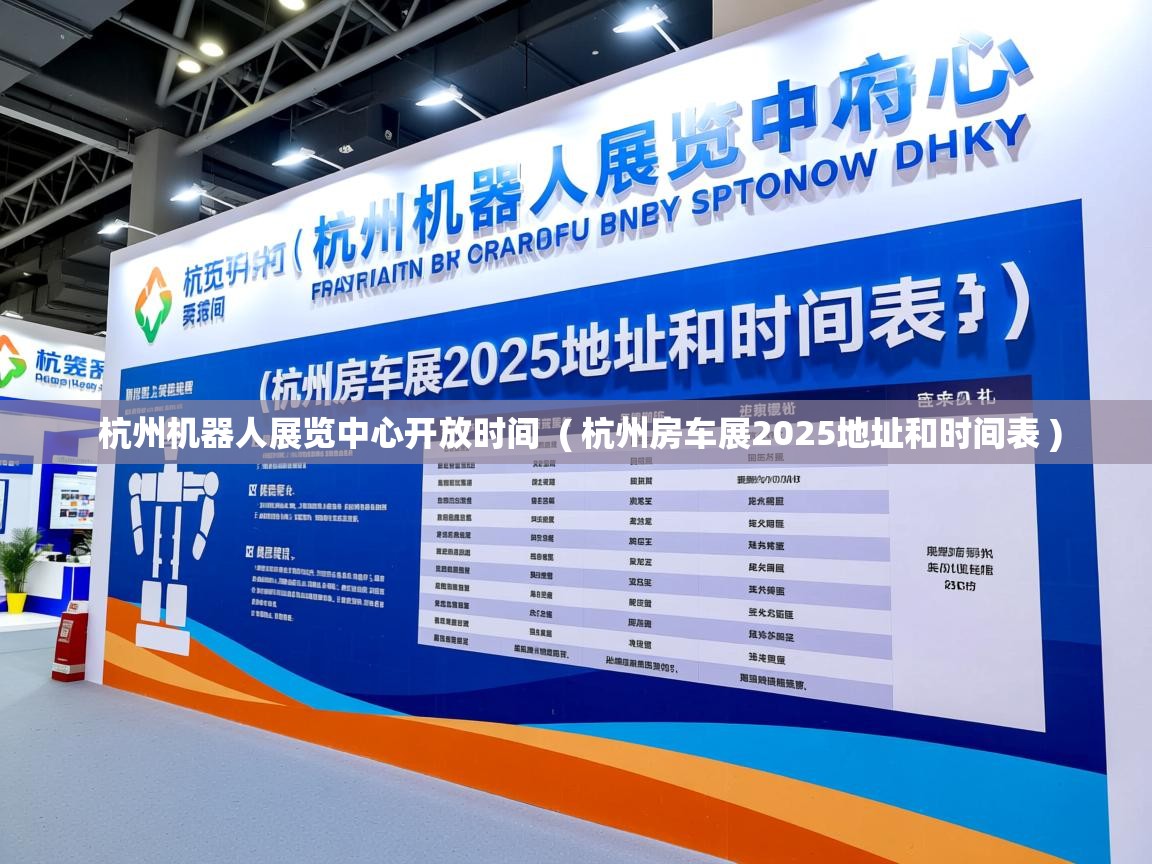  杭州机器人展览中心开放时间  ( 杭州房车展2025地址和时间表 )