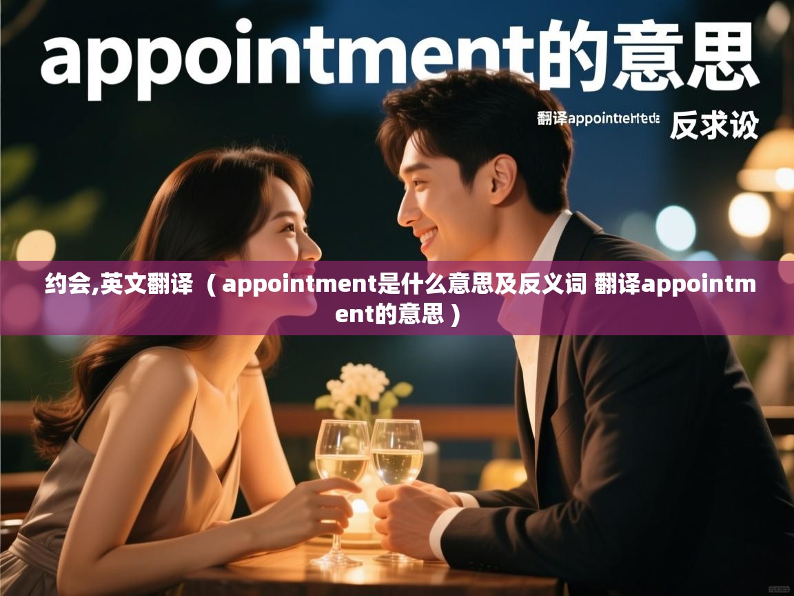  约会,英文翻译  ( appointment是什么意思及反义词 翻译appointment的意思 )