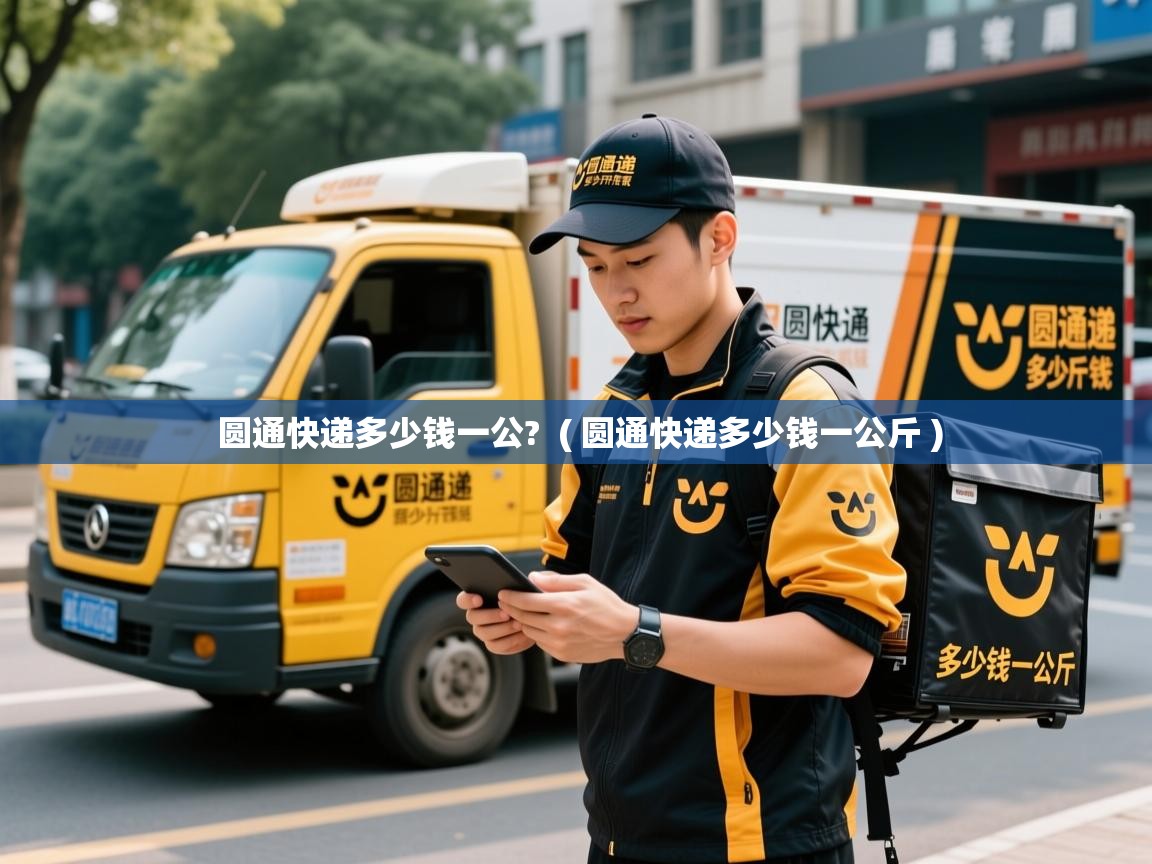  圆通快递多少钱一公?  ( 圆通快递多少钱一公斤 )