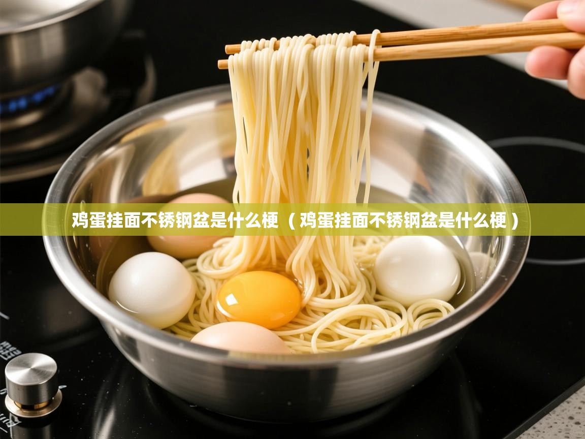  鸡蛋挂面不锈钢盆是什么梗  ( 鸡蛋挂面不锈钢盆是什么梗 )