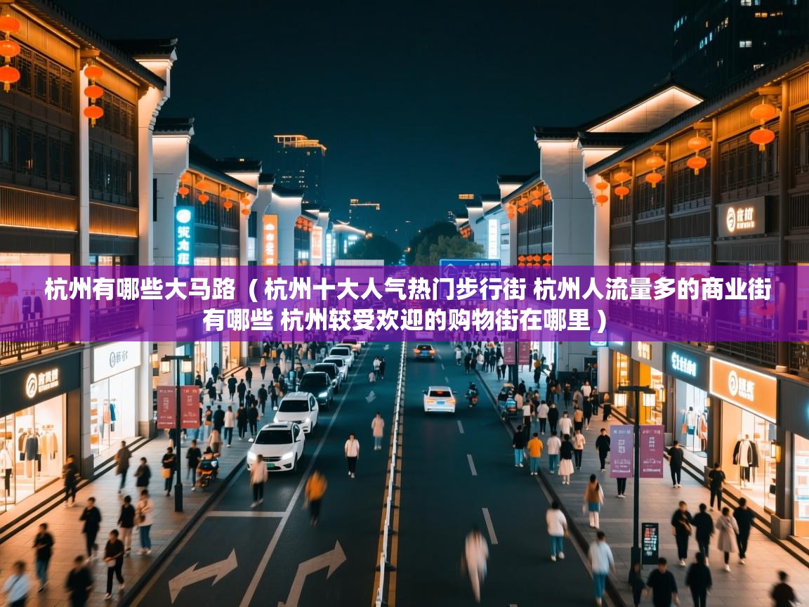  杭州有哪些大马路  ( 杭州十大人气热门步行街 杭州人流量多的商业街有哪些 杭州较受欢迎的购物街在哪里 )