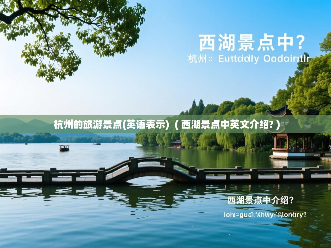 杭州的旅游景点(英语表示)  ( 西湖景点中英文介绍? )  杭州的旅游景点(英语表示)  ( 西湖景点中英文介绍? )
