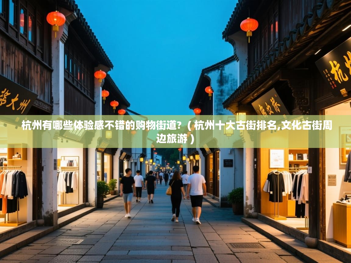  杭州有哪些体验感不错的购物街道?  ( 杭州十大古街排名,文化古街周边旅游 )