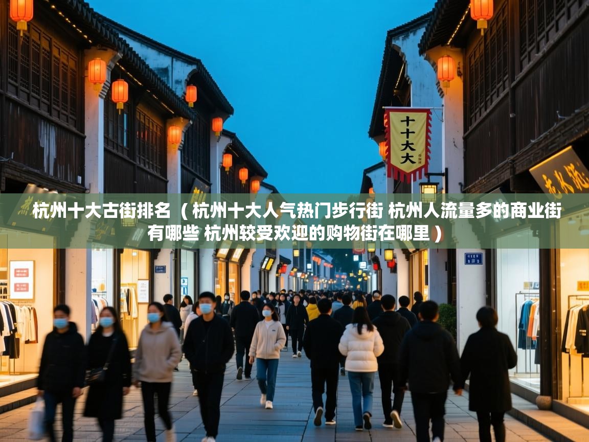  杭州十大古街排名  ( 杭州十大人气热门步行街 杭州人流量多的商业街有哪些 杭州较受欢迎的购物街在哪里 )