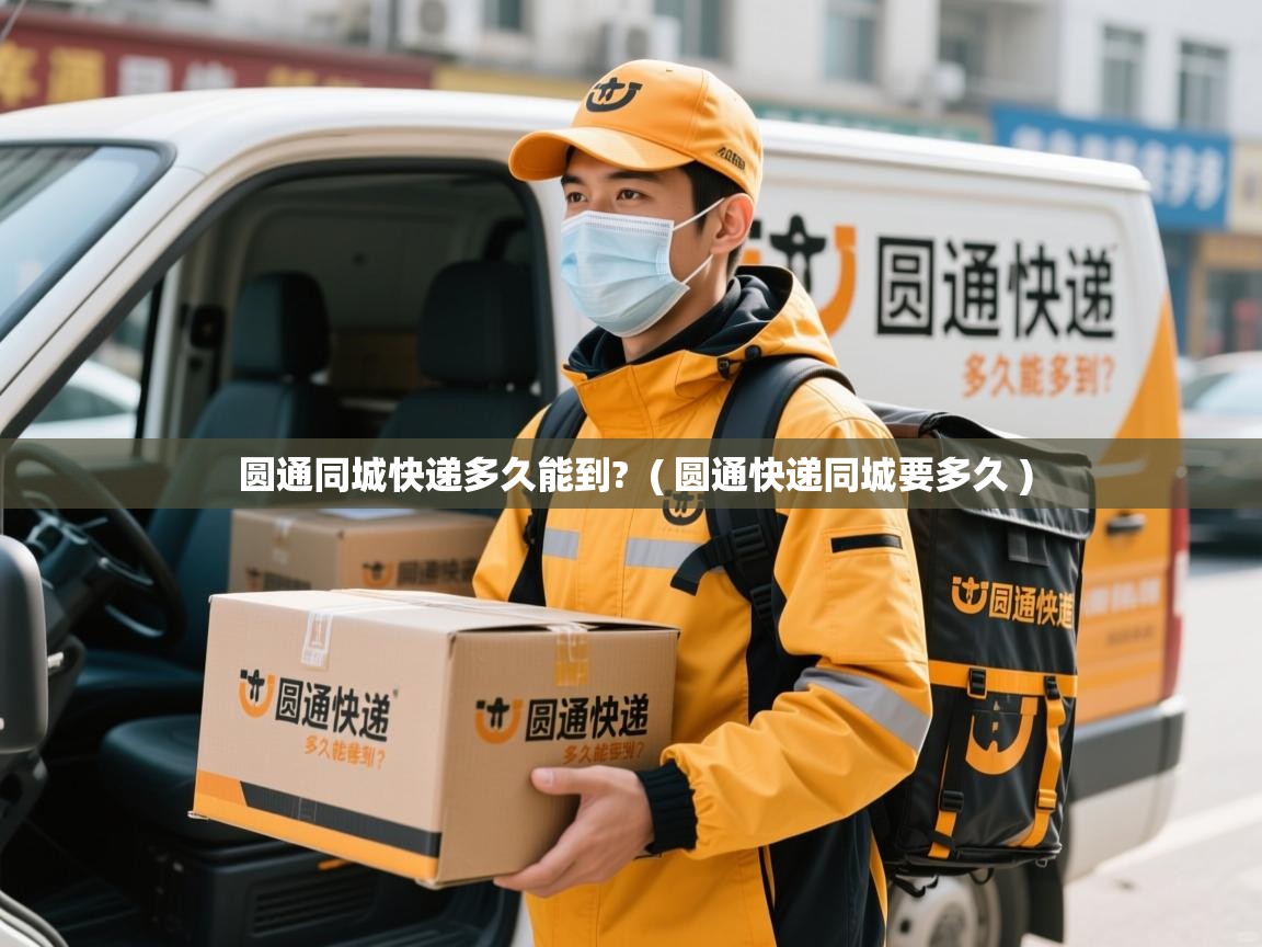 圆通同城快递多久能到?  ( 圆通快递同城要多久 )  圆通同城快递多久能到?  ( 圆通快递同城要多久 )