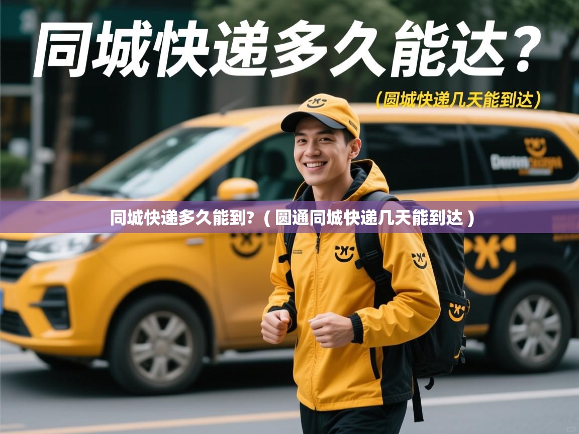  同城快递多久能到?  ( 圆通同城快递几天能到达 )