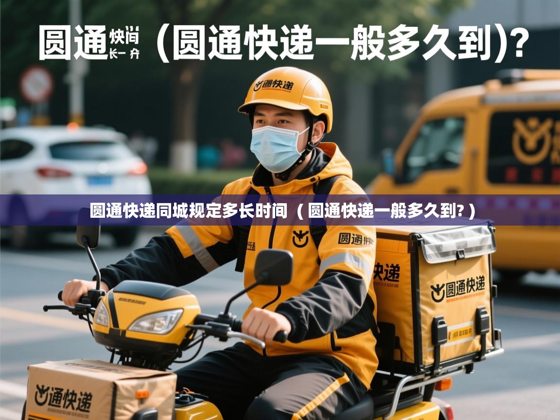  圆通快递同城规定多长时间  ( 圆通快递一般多久到? )