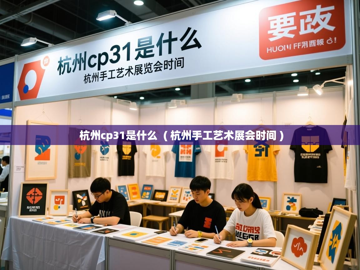  杭州cp31是什么  ( 杭州手工艺术展会时间 )
