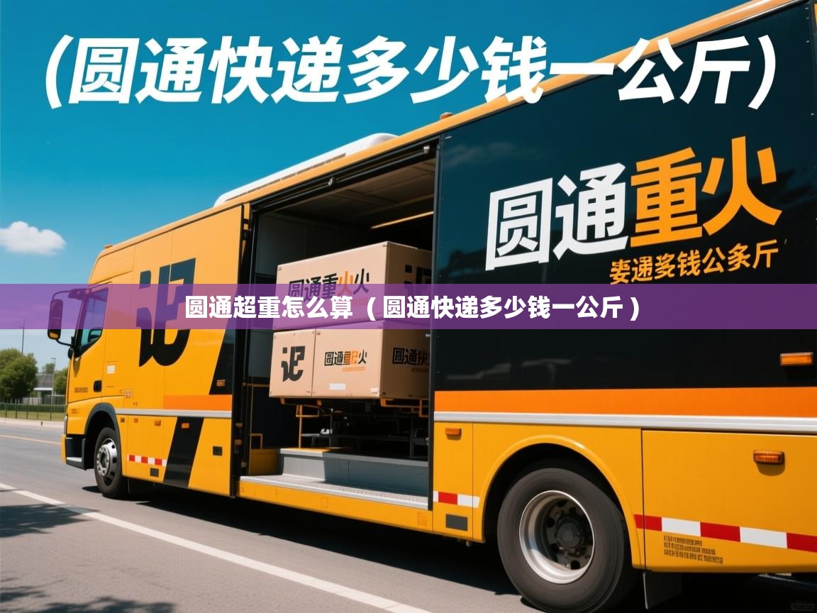 圆通超重怎么算  ( 圆通快递多少钱一公斤 )  圆通超重怎么算  ( 圆通快递多少钱一公斤 )
