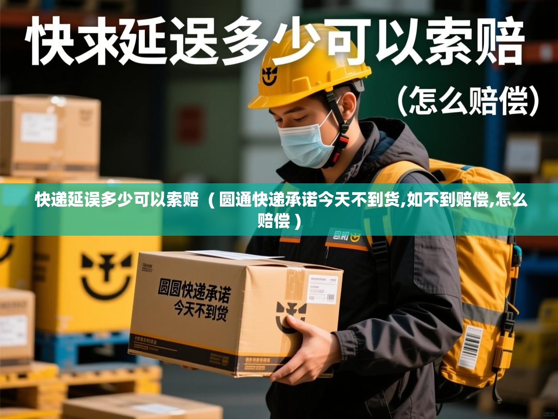  快递延误多少可以索赔  ( 圆通快递承诺今天不到货,如不到赔偿,怎么赔偿 )