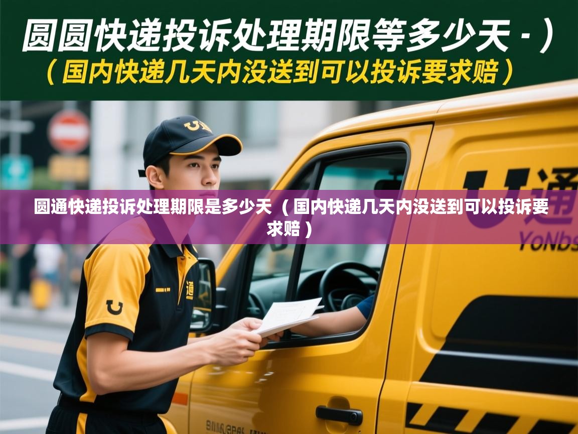  圆通快递投诉处理期限是多少天  ( 国内快递几天内没送到可以投诉要求赔 )