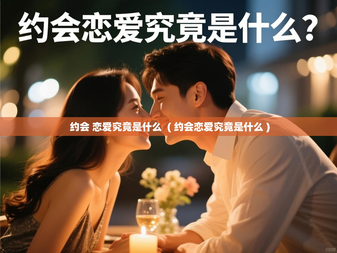 约会 恋爱究竟是什么 ( 约会恋爱究竟是什么 ) 约会 恋爱究竟是什么 ( 约会恋爱究竟是什么 )