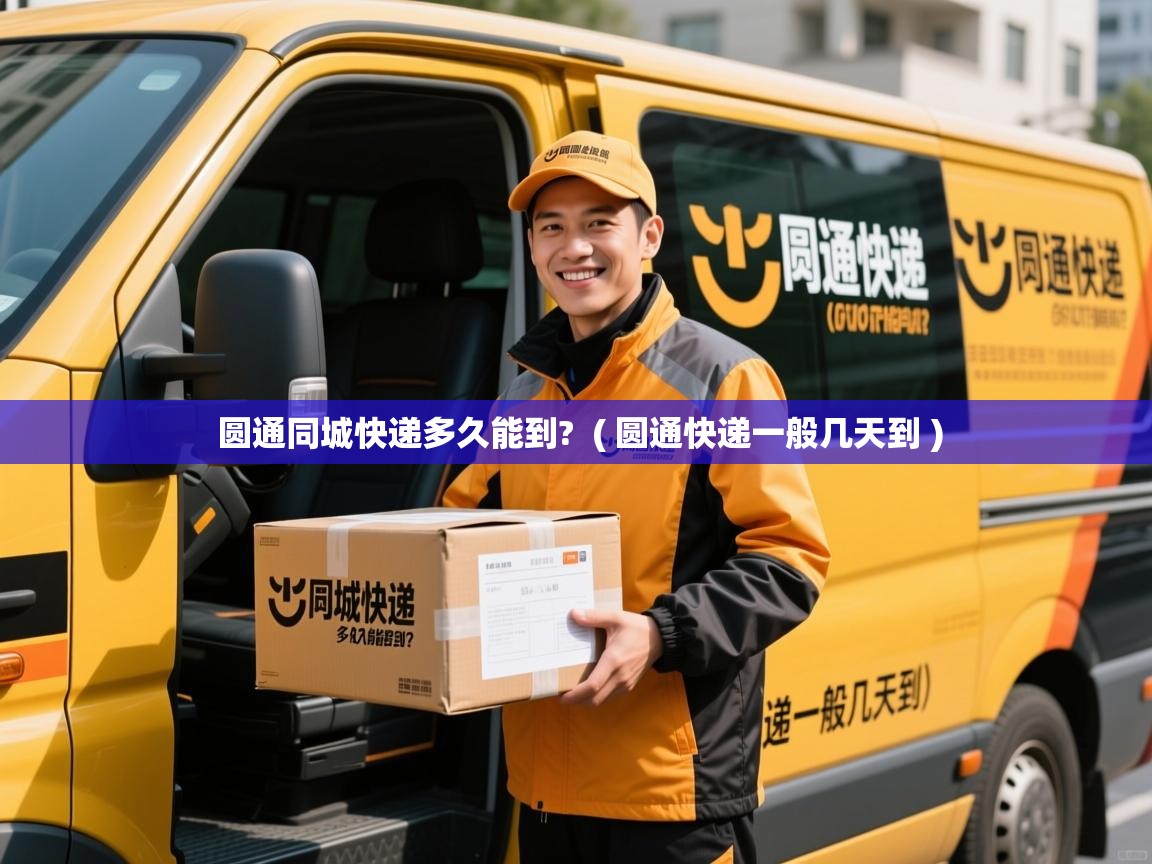 圆通同城快递多久能到? ( 圆通快递一般几天到 ) 圆通同城快递多久能到? ( 圆通快递一般几天到 )