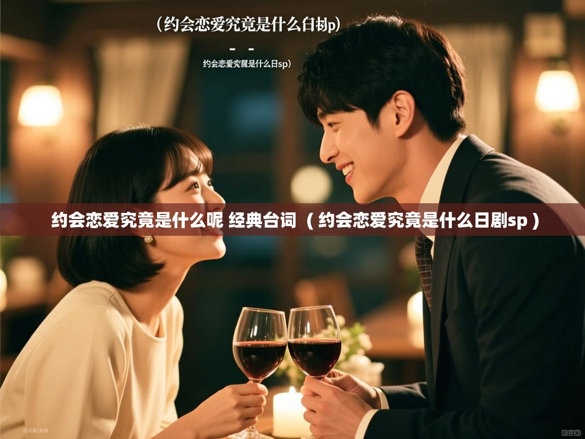  约会恋爱究竟是什么呢 经典台词  ( 约会恋爱究竟是什么日剧sp )