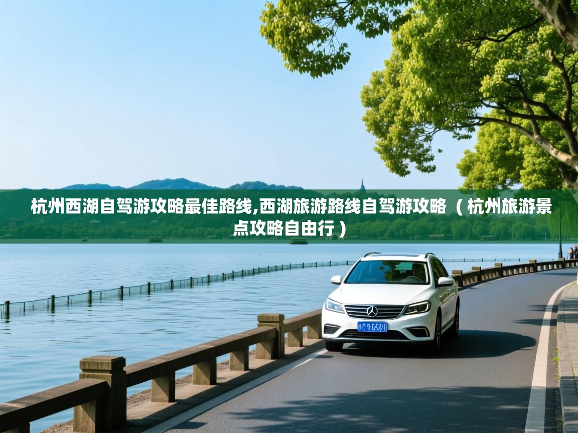 杭州西湖自驾游攻略最佳路线,西湖旅游路线自驾游攻略 ( 杭州旅游景点攻略自由行 ) 杭州西湖自驾游攻略最佳路线,西湖旅游路线自驾游攻略 ( 杭州旅游景点攻略自由行 )
