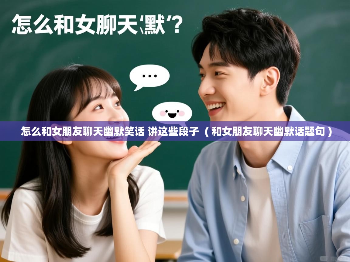 怎么和女朋友聊天幽默笑话 讲这些段子 ( 和女朋友聊天幽默话题句 ) 怎么和女朋友聊天幽默笑话 讲这些段子 ( 和女朋友聊天幽默话题句 )