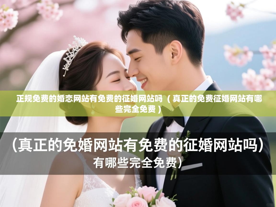  正规免费的婚恋网站有免费的征婚网站吗  ( 真正的免费征婚网站有哪些完全免费 )