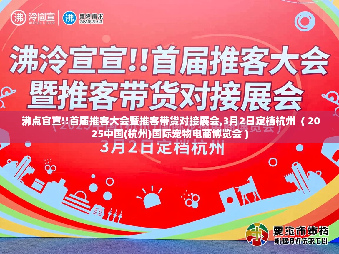  沸点官宣!!首届推客大会暨推客带货对接展会,3月2日定档杭州  ( 2025中国(杭州)国际宠物电商博览会 )