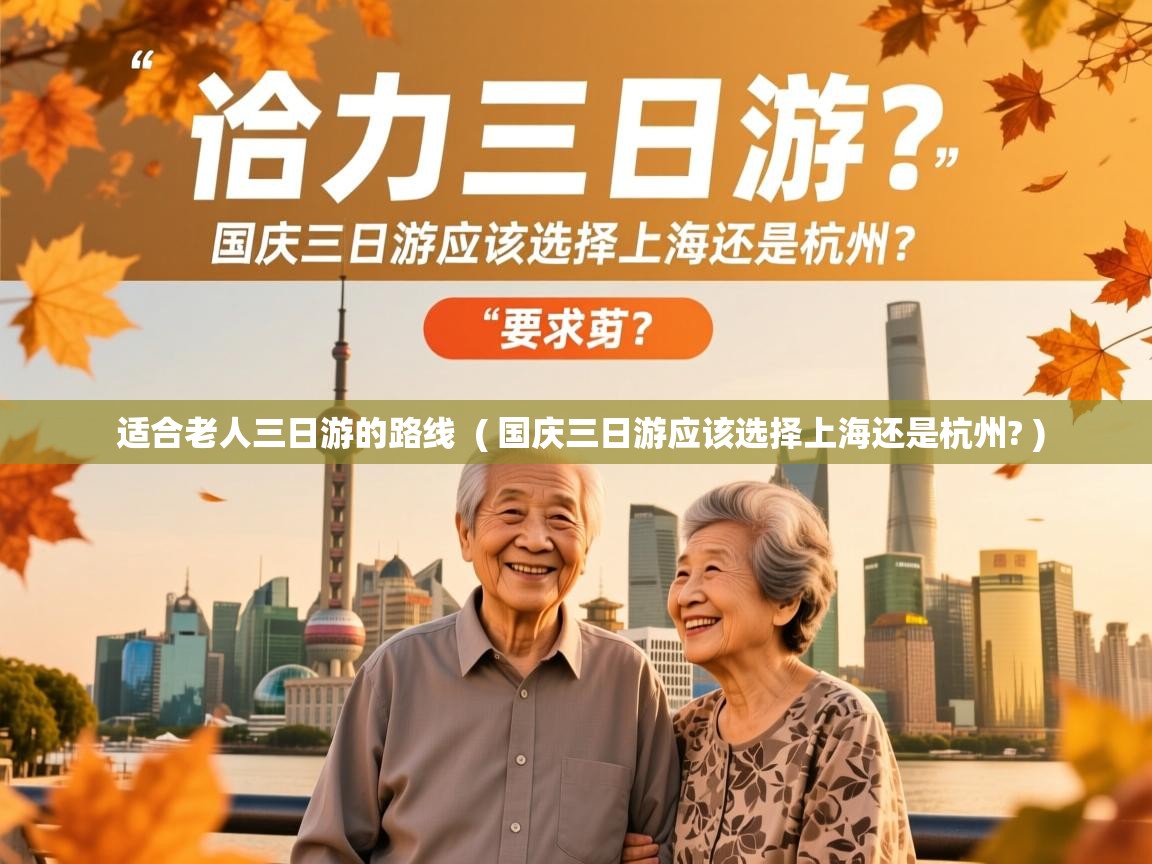 适合老人三日游的路线 ( 国庆三日游应该选择上海还是杭州? ) 适合老人三日游的路线 ( 国庆三日游应该选择上海还是杭州? )