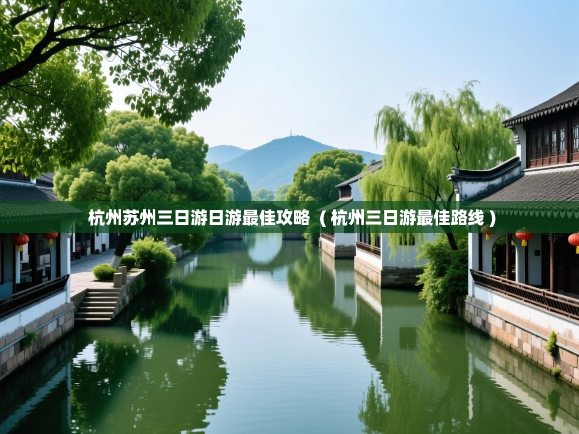 杭州苏州三日游日游最佳攻略 ( 杭州三日游最佳路线 ) 杭州苏州三日游日游最佳攻略 ( 杭州三日游最佳路线 )