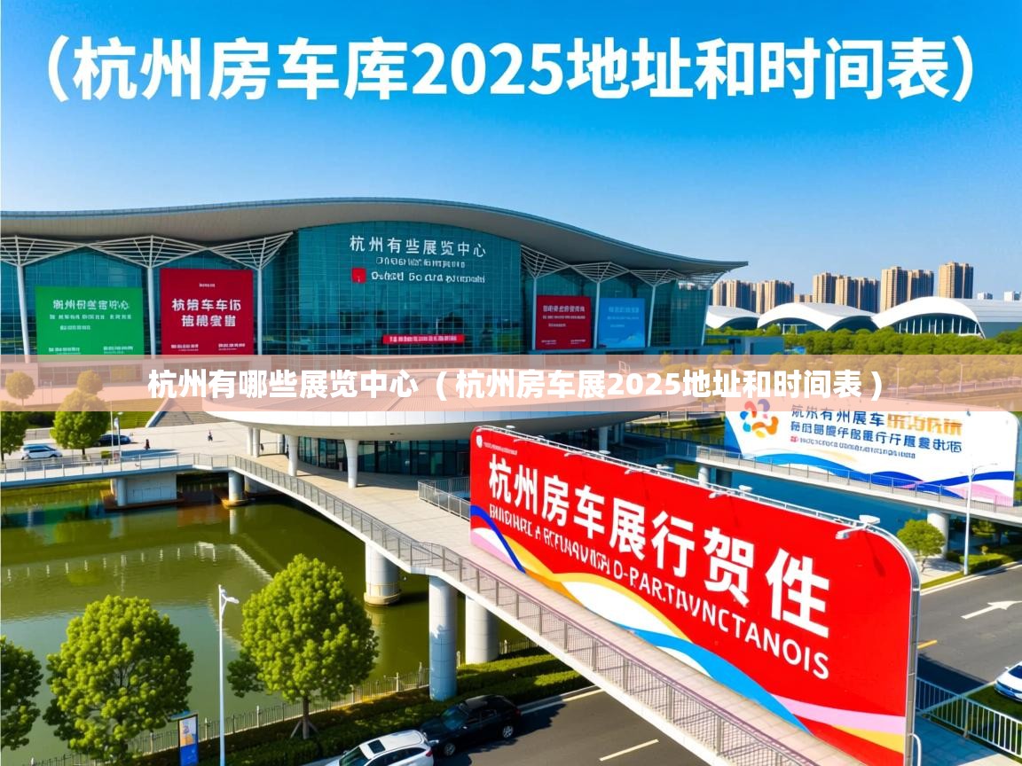  杭州有哪些展览中心  ( 杭州房车展2025地址和时间表 )