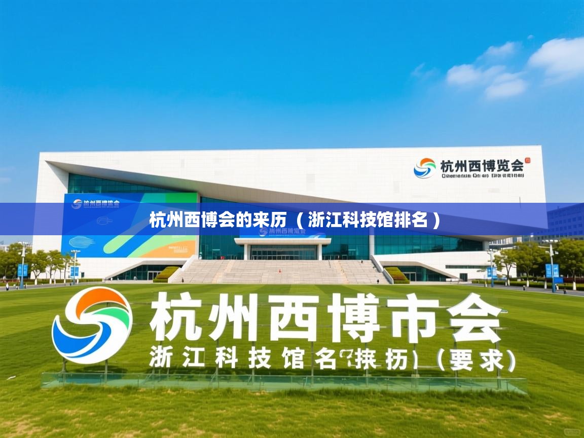  杭州西博会的来历  ( 浙江科技馆排名 )