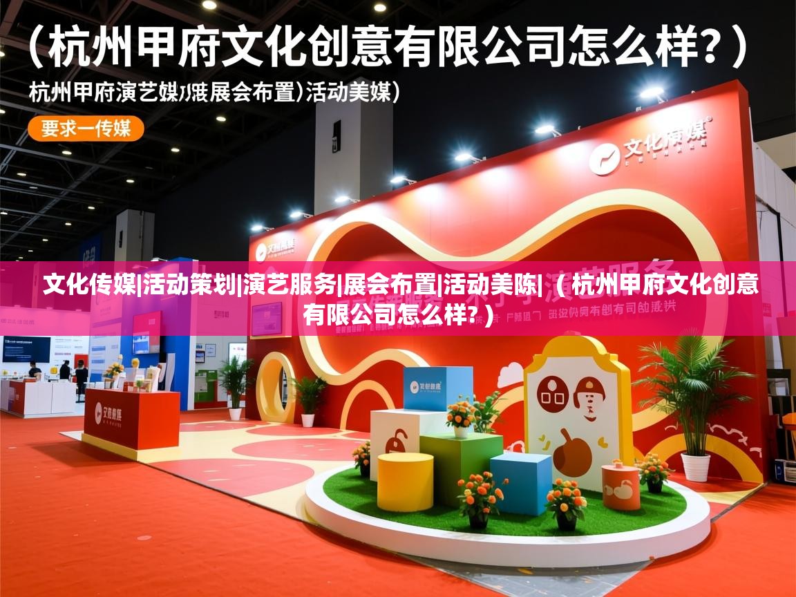  文化传媒|活动策划|演艺服务|展会布置|活动美陈|  ( 杭州甲府文化创意有限公司怎么样? )