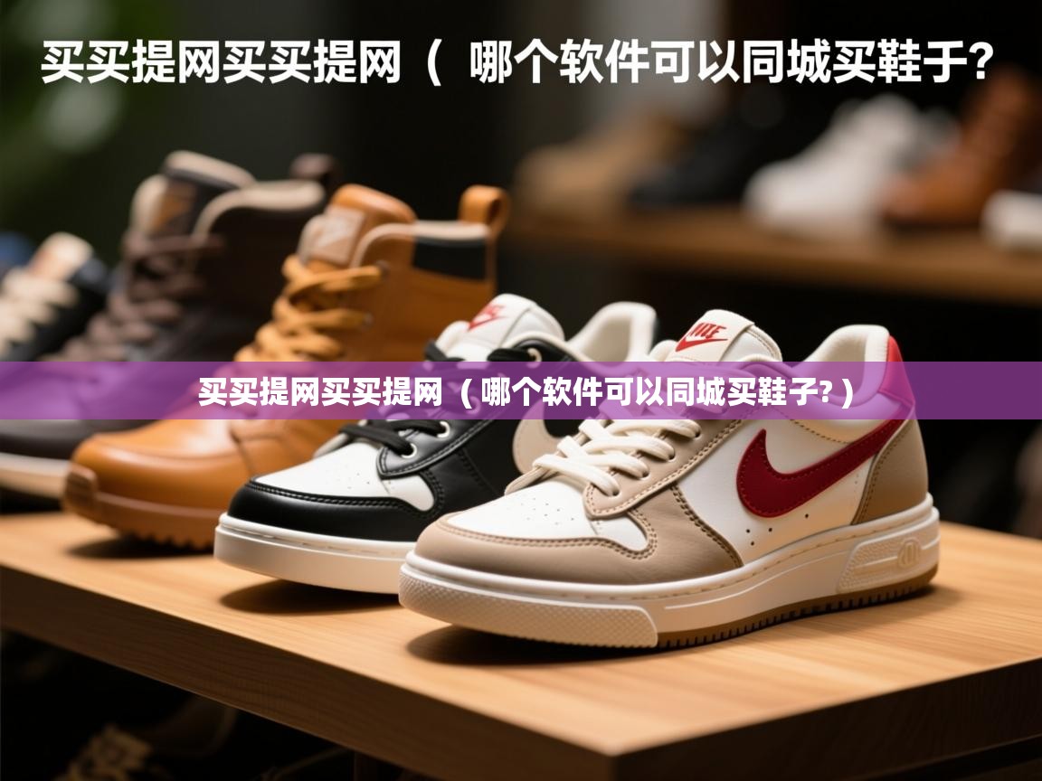 买买提网买买提网 ( 哪个软件可以同城买鞋子? ) 买买提网买买提网 ( 哪个软件可以同城买鞋子? )