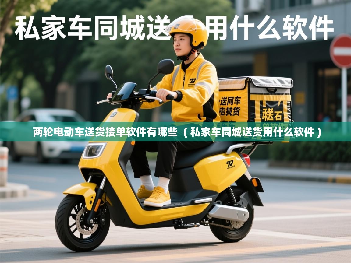  两轮电动车送货接单软件有哪些  ( 私家车同城送货用什么软件 )