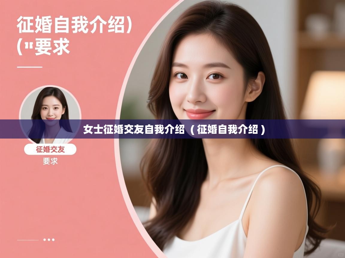 女士征婚交友自我介绍 ( 征婚自我介绍 ) 女士征婚交友自我介绍 ( 征婚自我介绍 )