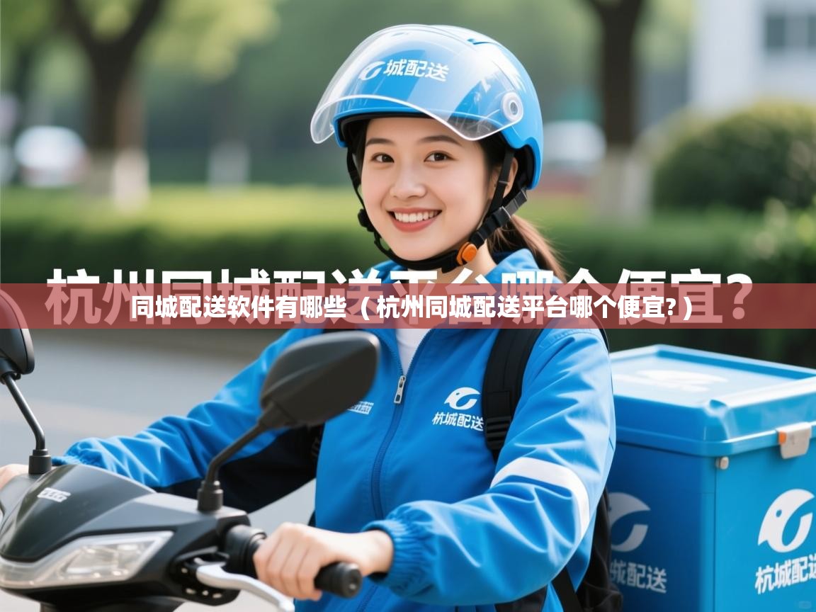 同城配送软件有哪些 ( 杭州同城配送平台哪个便宜? ) 同城配送软件有哪些 ( 杭州同城配送平台哪个便宜? )