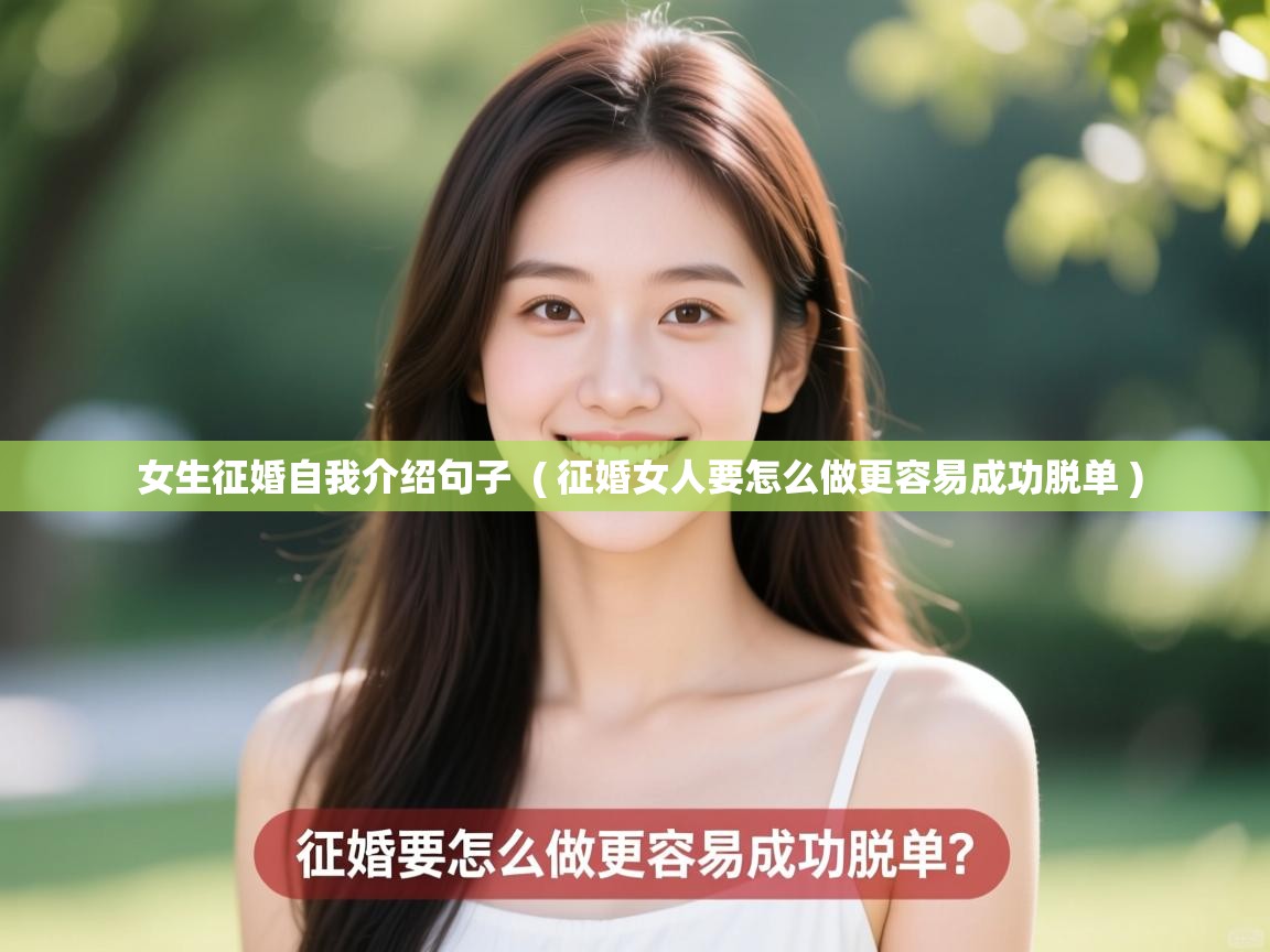 女生征婚自我介绍句子 ( 征婚女人要怎么做更容易成功脱单 ) 女生征婚自我介绍句子 ( 征婚女人要怎么做更容易成功脱单 )