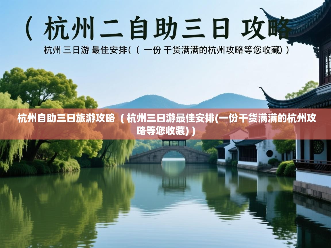  杭州自助三日旅游攻略  ( 杭州三日游最佳安排(一份干货满满的杭州攻略等您收藏) )