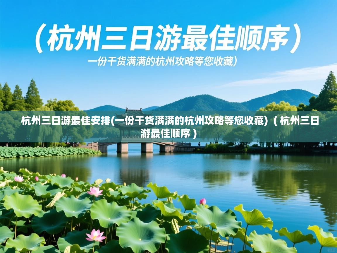  杭州三日游最佳安排(一份干货满满的杭州攻略等您收藏)  ( 杭州三日游最佳顺序 )