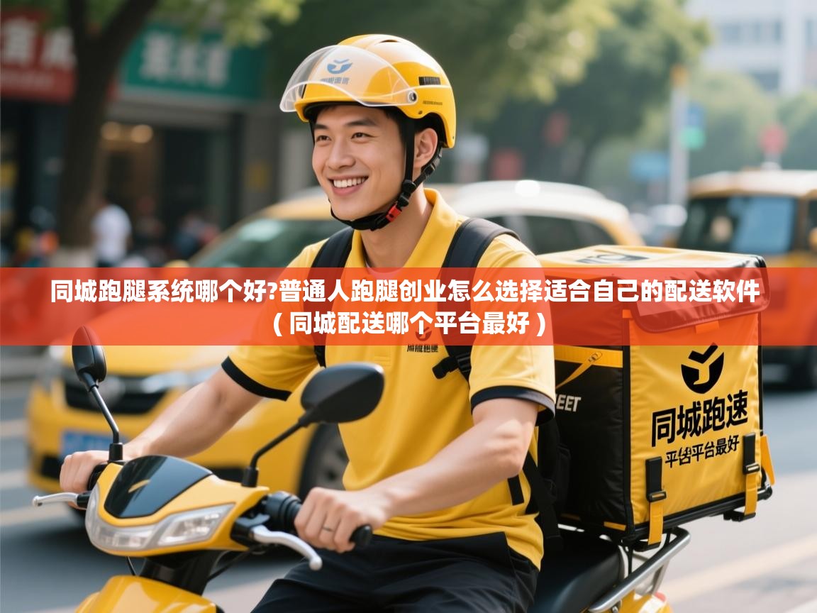  同城跑腿系统哪个好?普通人跑腿创业怎么选择适合自己的配送软件  ( 同城配送哪个平台最好 )