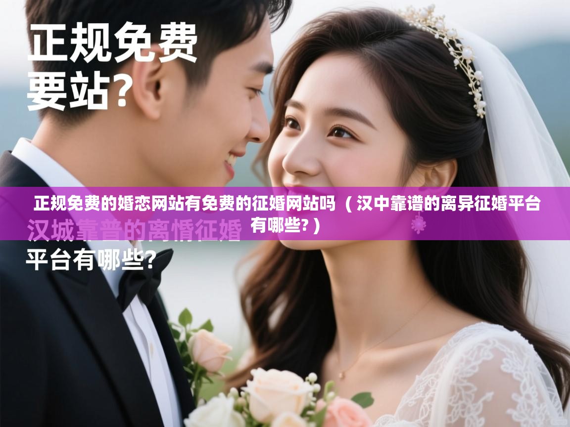  正规免费的婚恋网站有免费的征婚网站吗  ( 汉中靠谱的离异征婚平台有哪些? )