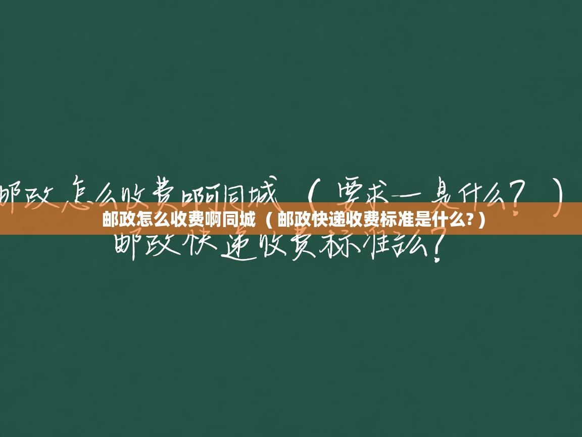  邮政怎么收费啊同城  ( 邮政快递收费标准是什么? )