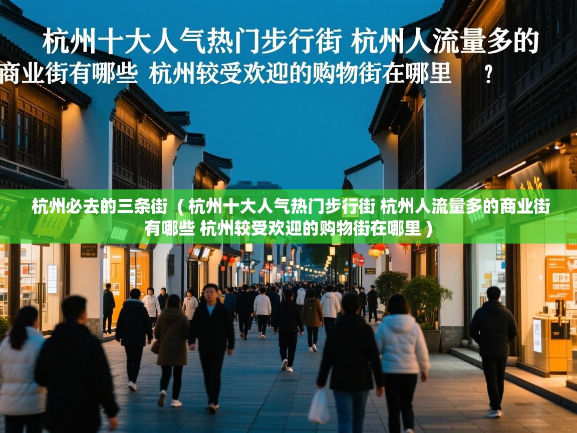 杭州必去的三条街 ( 杭州十大人气热门步行街 杭州人流量多的商业街有哪些 杭州较受欢迎的购物街在哪里 ) 杭州必去的三条街 ( 杭州十大人气热门步行街 杭州人流量多的商业街有哪些 杭州较受欢迎的购物街在哪里 )