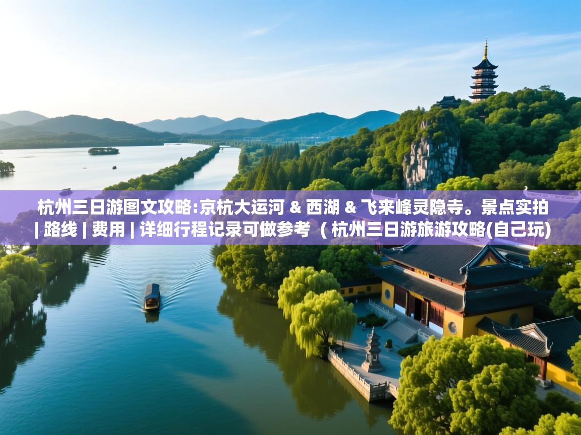  杭州三日游图文攻略:京杭大运河 & 西湖 & 飞来峰灵隐寺。景点实拍 | 路线 | 费用 | 详细行程记录可做参考  ( 杭州三日游旅游攻略(自己玩) )