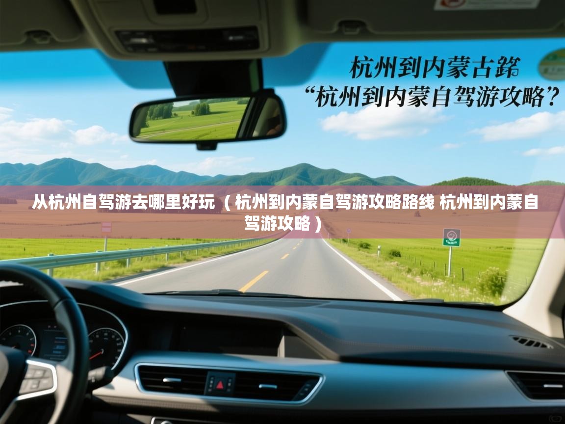  从杭州自驾游去哪里好玩  ( 杭州到内蒙自驾游攻略路线 杭州到内蒙自驾游攻略 )