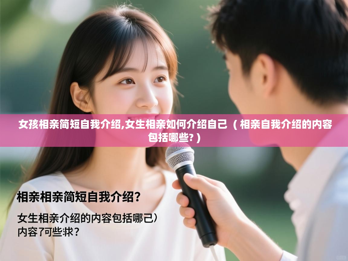 女孩相亲简短自我介绍,女生相亲如何介绍自己 ( 相亲自我介绍的内容包括哪些? ) 女孩相亲简短自我介绍,女生相亲如何介绍自己 ( 相亲自我介绍的内容包括哪些? )