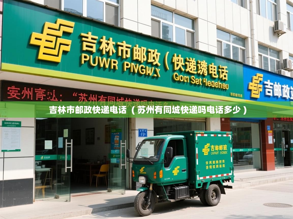  吉林市邮政快递电话  ( 苏州有同城快递吗电话多少 )