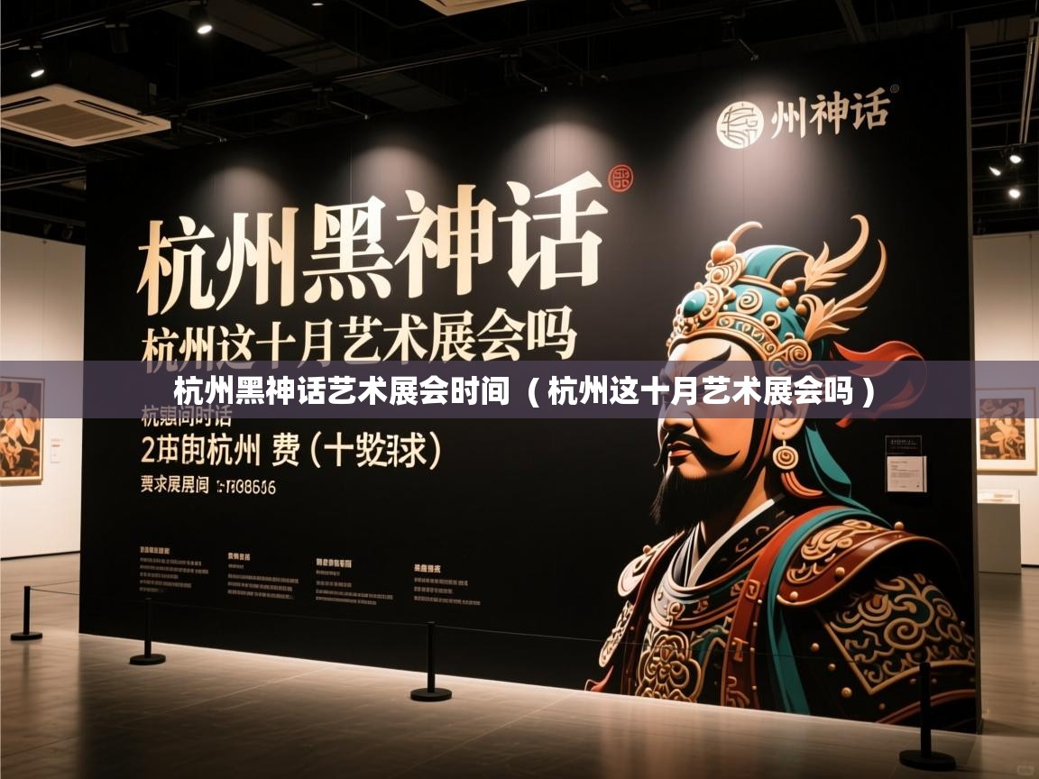  杭州黑神话艺术展会时间  ( 杭州这十月艺术展会吗 )